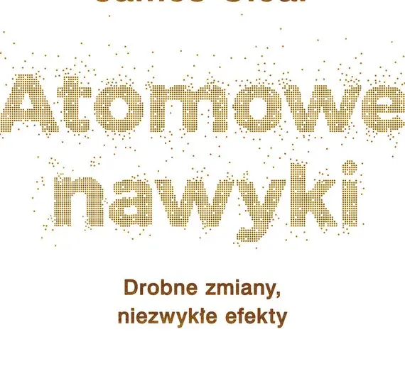 James Clear – autor, który zmienia nasze wyobrażenie o nawykach